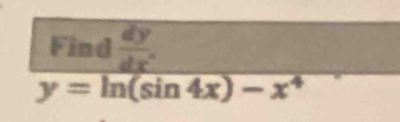 Find  dy/dx .
y=ln (sin 4x)-x^4