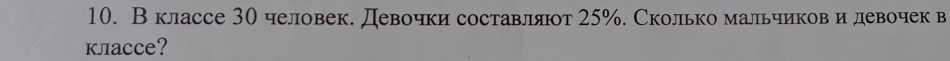 Вклассе 30 человек. Девочки составлят 25%. Сколько мальчиковαи девочек в 
клacce?