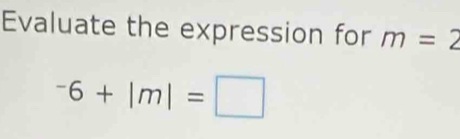 Evaluate the expression for m=2^-6+|m|=□