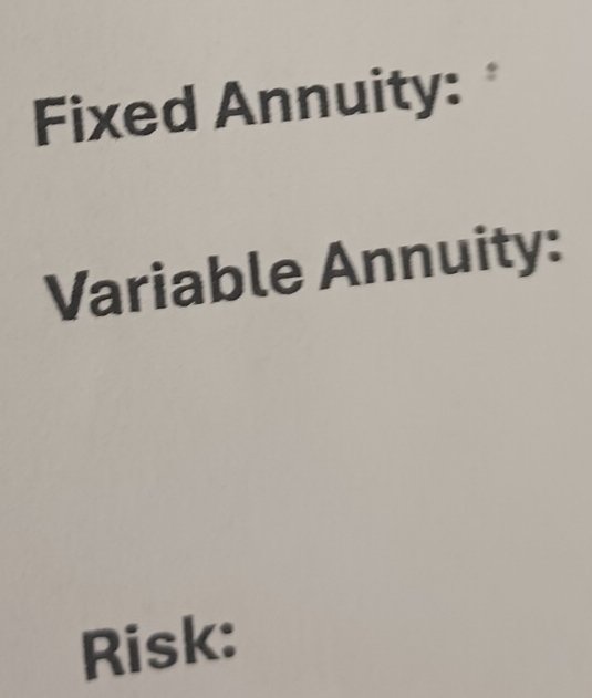 Fixed Annuity: 
Variable Annuity: 
Risk: