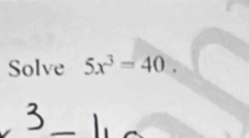 Solve 5x^3=40. 
3