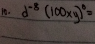 d^(-8)(100xy)^0=