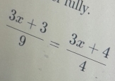 filly.
 (3x+3)/9 = (3x+4)/4 