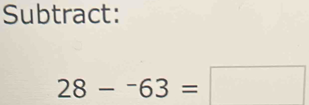 Subtract:
28-^-63=□