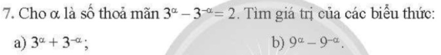 Cho α là số thoả mãn 3^(alpha)-3^(-alpha)=2. Tìm giá trị của các biểu thức: 
a) 3^(alpha)+3^(-alpha) b) 9^(alpha)-9^(-alpha).