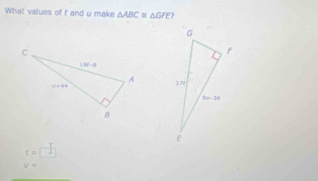 What values of t and u make △ ABC≌ △ GFE 7

t= □ x
U=