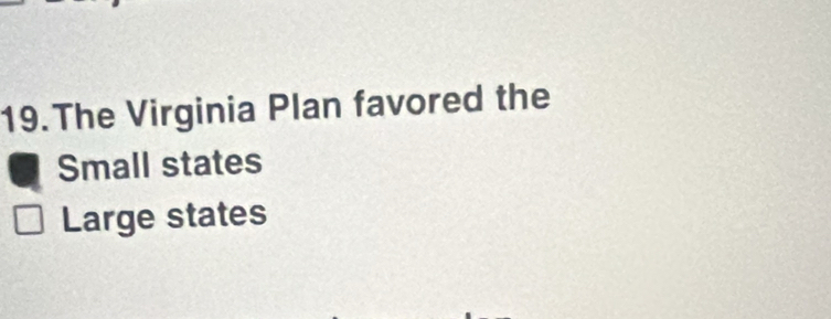 The Virginia Plan favored the
Small states
Large states