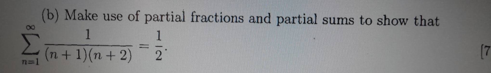 Make use of partial fractions and partial sums to show that
sumlimits _(n=1)^(∈fty) 1/(n+1)(n+2) = 1/2 . 
17