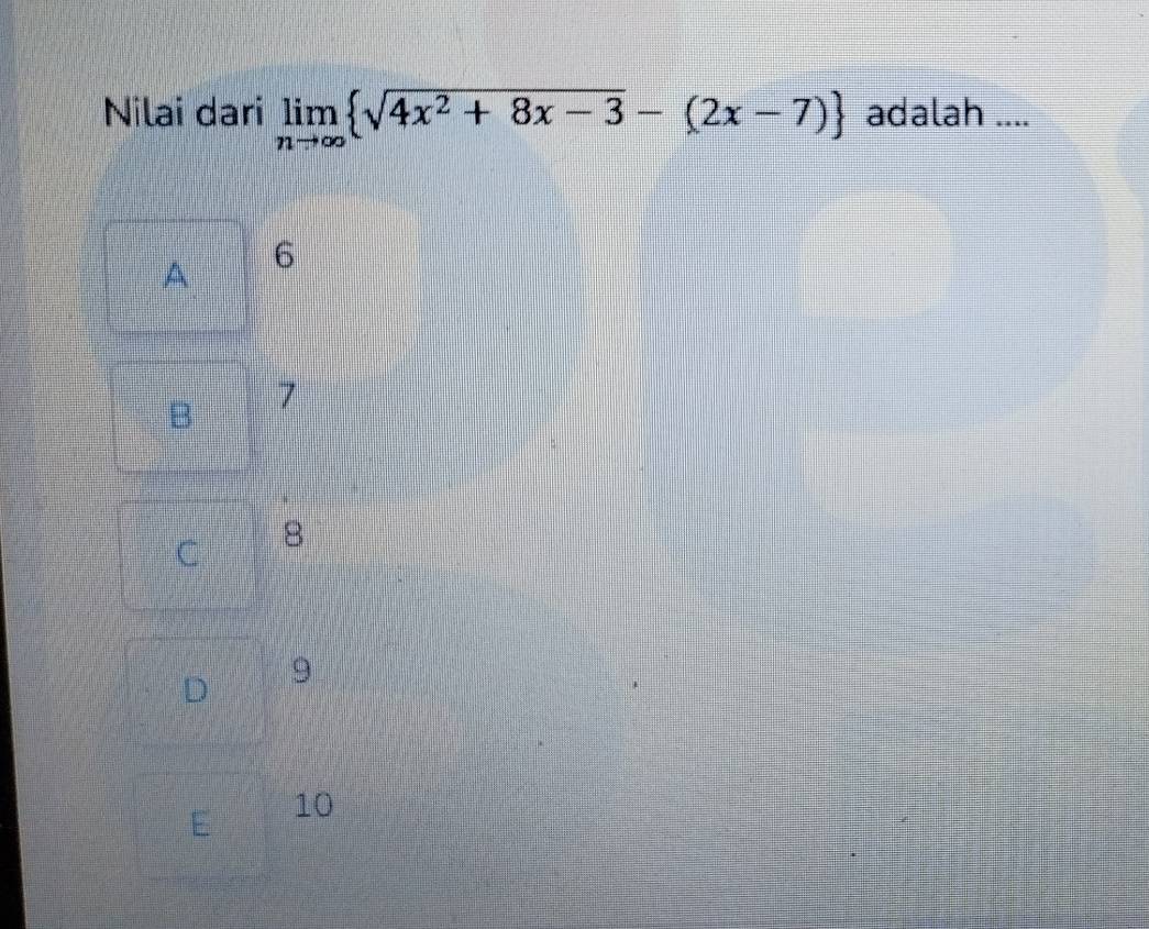 Nilai dari limlimits _nto ∈fty  sqrt(4x^2+8x-3)-(2x-7) adalah ....
A 6
B 7
C 8
D
9
E 10