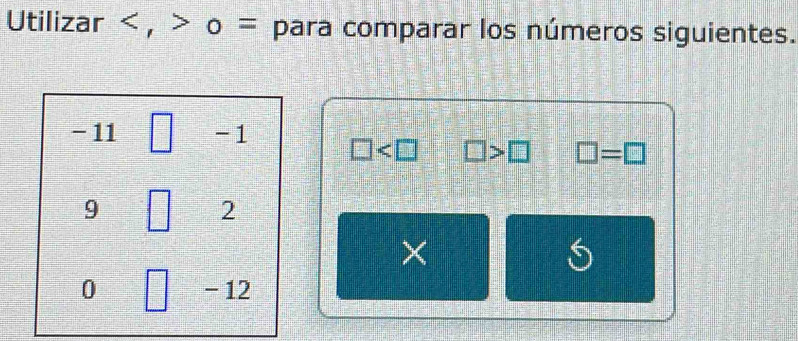 Utilizar , o = para comparar los números siguientes.
-11 □ -1 □ □ >□ □ =□
9 □ 2
×
0 - 12