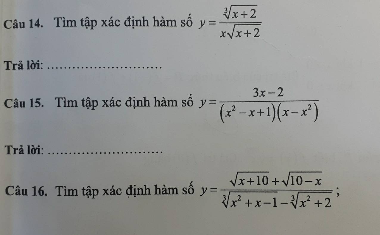 Tìm tập xác định hàm số y= (sqrt[3](x+2))/xsqrt(x+2) 
Trả lời:_
Câu 15. Tìm tập xác định hàm số y= (3x-2)/(x^2-x+1)(x-x^2) 
Trả lời:_
Câu 16. Tìm tập xác định hàm số y= (sqrt(x+10)+sqrt(10-x))/sqrt[3](x^2+x-1)-sqrt[3](x^2+2) ;