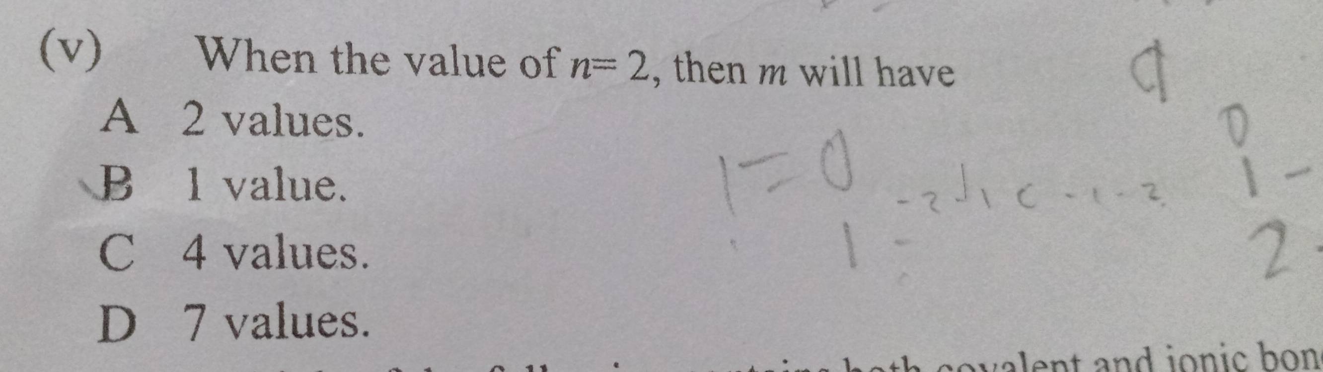 When the value of n=2 , then m will have
A 2 values.
B 1 value.
C 4 values.
D 7 values.
va en t and jon ic bo n.