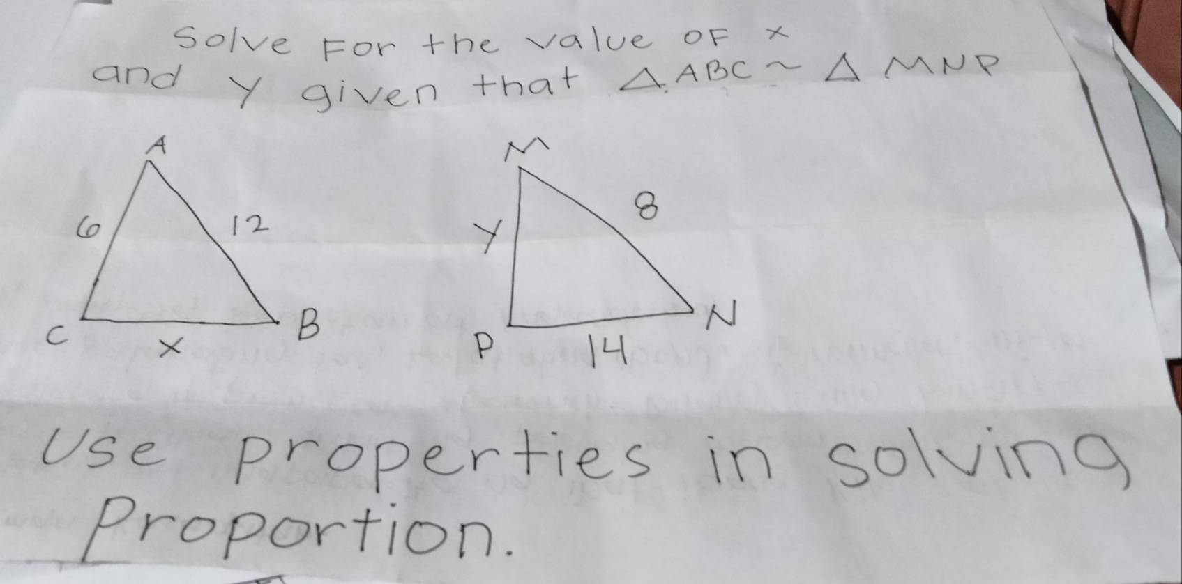 solve For the value OF x
and y given that
△ ABCsim △ MNP
use properties in solving 
proportion.