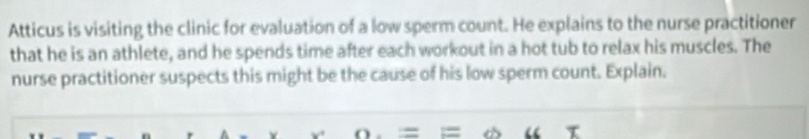 Solved: Atticus is visiting the clinic for evaluation of a low sperm ...