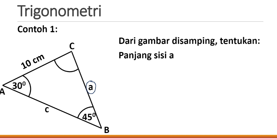 Trigonometri
Contoh 1:
Dari gambar disamping, tentukan:
Panjang sisi a