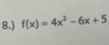 8.) f(x)=4x^2-6x+5