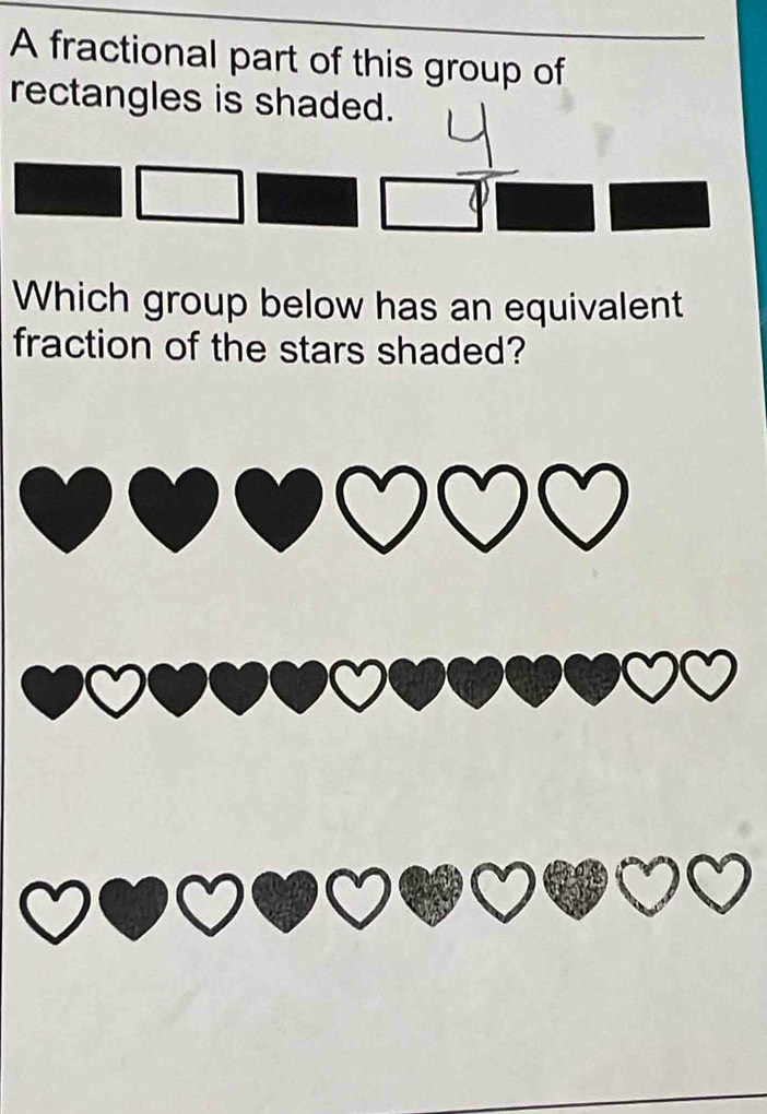 A fractional part of this group of 
rectangles is shaded. 
Which group below has an equivalent 
fraction of the stars shaded?