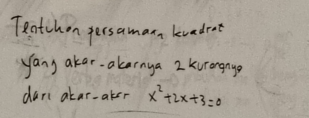 Tentchon persaman, kvadrat 
Yang akar-akarnya 2 kurongny 
dan akar-aker x^2+2x+3=0