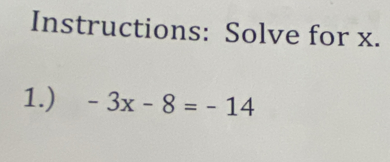 Instructions: Solve for x. 
1.) -3x-8=-14