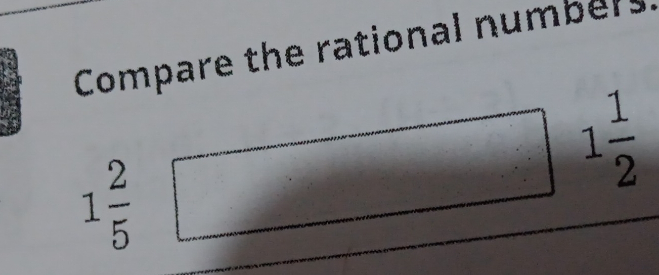 Compare the rational numbe
1 2/5 □ 1 1/2 