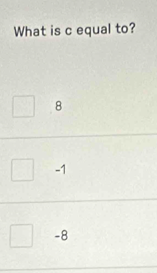 What is c equal to?
8
-1
-8