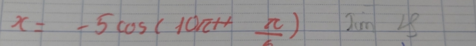 x=-5cos (10π +frac π ) ----= 20m 4