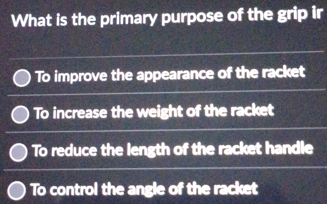 What is the primary purpose of the grip ir
To improve the appearance of the racket
To increase the weight of the racket
To reduce the length of the racket handle
To control the angle of the racket