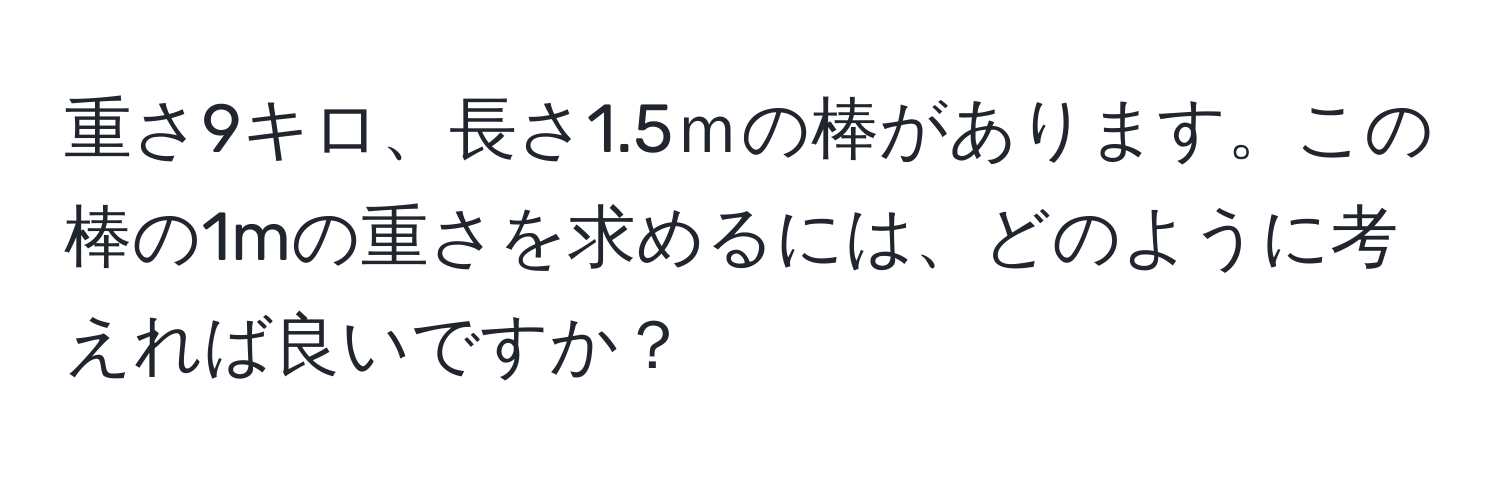 重さ9キロ、長さ1.5ｍの棒があります。この棒の1mの重さを求めるには、どのように考えれば良いですか？