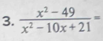  (x^2-49)/x^2-10x+21 =