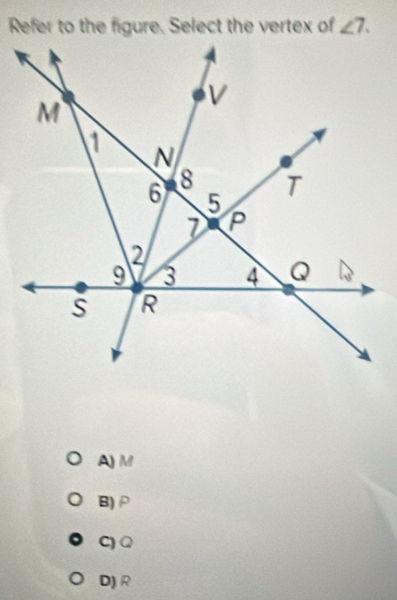 angle 7.
A) M
B) ρ
C) Q
D) R