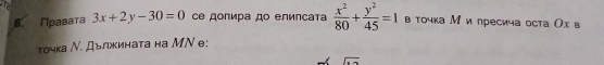 Πравата 3x+2y-30=0 Cе дοлира дο елиπсаτа  x^2/80 + y^2/45 =1
в точка М и лресича оста Ох в 
точка Ν. Дълината на МΝ е;
sqrt(x)