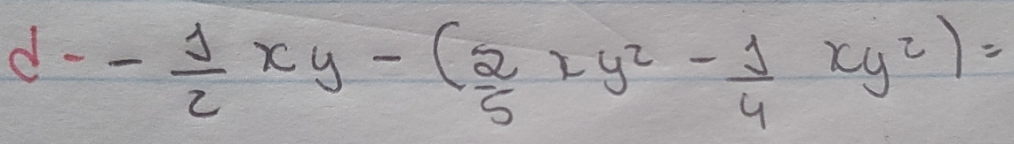 d=- 1/2 xy-( 2/5 xy^2- 1/4 xy^2)=