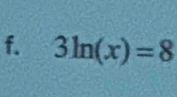 3ln (x)=8