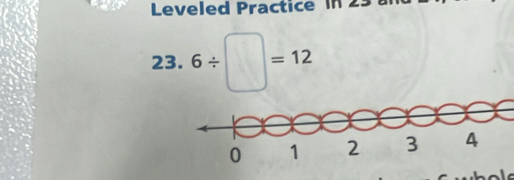 Leveled Practice in 25 
23. 6/ □ =12