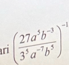 ari ( (27a^5b^(-3))/3^5a^(-7)b^5 )^-1