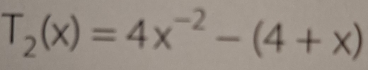 T_2(x)=4x^(-2)-(4+x)