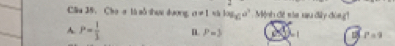 Cho ơ là số thưi dượng a!= 1 log _ca^3 Mệnh đề sáa xau đây đóng
A. P= 1/3  n. P=3 P=9