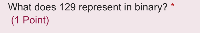 What does 129 represent in binary? * 
(1 Point)