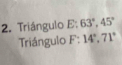 Triángulo E:63°, 45°
Triángulo F:14°, 71°