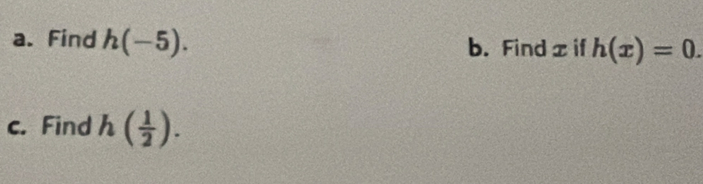Find h(-5). b. Findzif h(x)=0. 
c. Find h( 1/2 ).