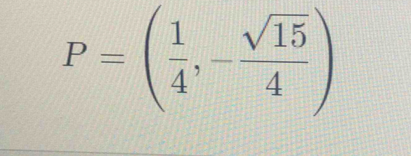 P=( 1/4 ,- sqrt(15)/4 )