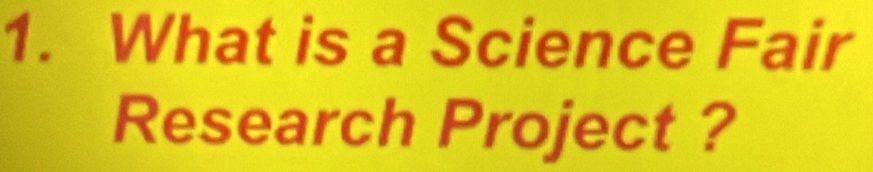 What is a Science Fair 
Research Project ?