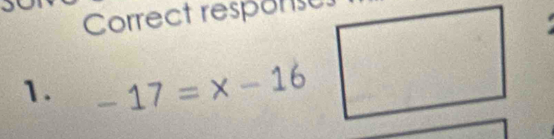 Correct response 
1. -17=x-16