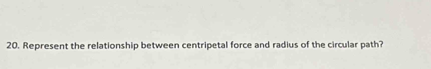 Represent the relationship between centripetal force and radius of the circular path?