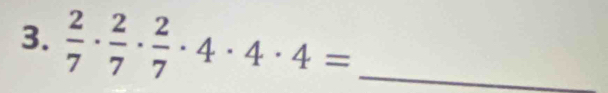  2/7 ·  2/7 ·  2/7 · 4· 4· 4= _