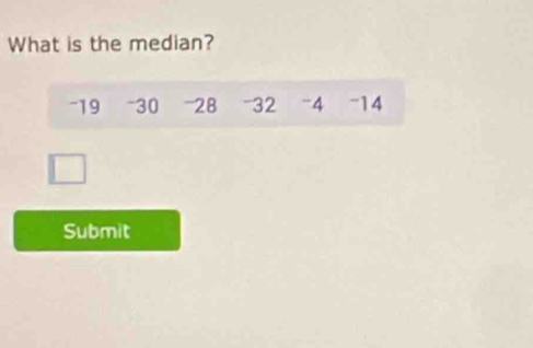 What is the median?
~19 -30 -28 -32 -4 -14
Submit