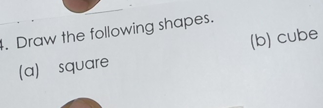 Draw the following shapes. 
(b) cube 
(a) square