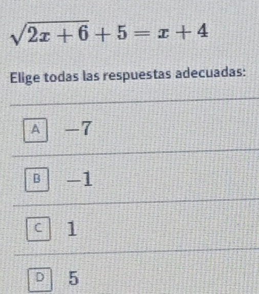 sqrt(2x+6)+5=x+4
Elige todas las respuestas adecuadas:
A -7
B -1
1
D 5