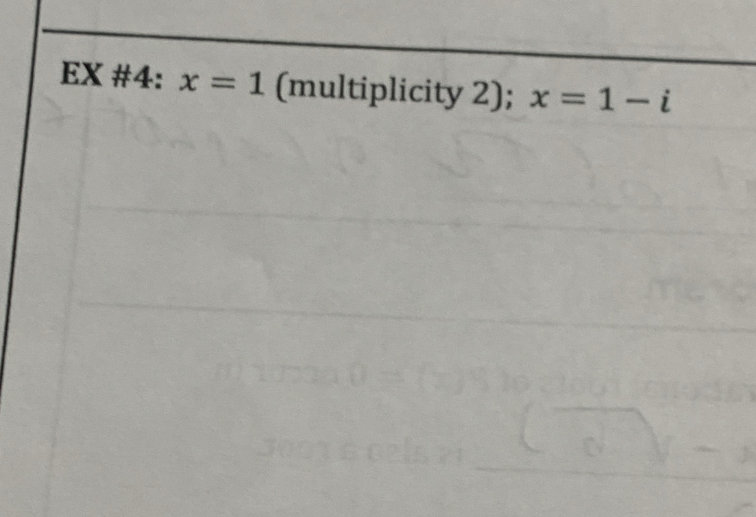 EX #4: x=1 (multiplicity 2); x=1-i