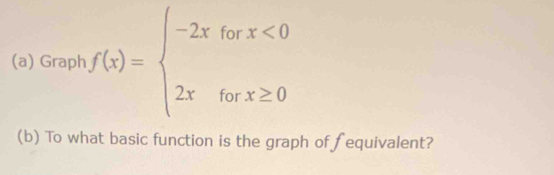 Graph f(x)=beginarrayl -2xforx<0 2xforx≥ 0endarray.
(b) To what basic function is the graph of fequivalent?